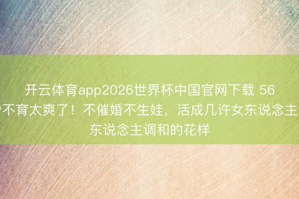 开云体育app2026世界杯中国官网下载 56岁陶红不婚不育太爽了！不催婚不生娃，活成几许女东说念主调和的花样