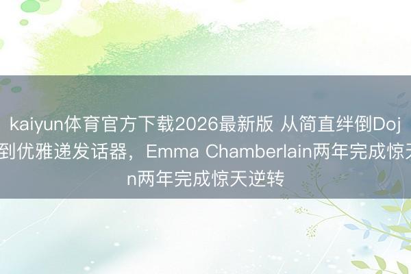 kaiyun体育官方下载2026最新版 从简直绊倒Doja Cat到优雅递发话器，Emma Chamberlain两年完成惊天逆转