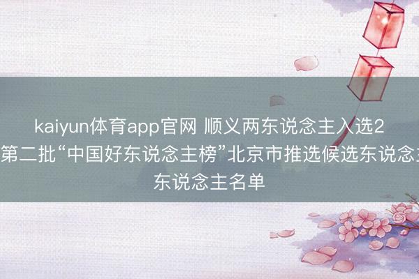 kaiyun体育app官网 顺义两东说念主入选2026年第二批“中国好东说念主榜”北京市推选候选东说念主名单